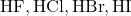 \text{HF}, \text{HCl}, \text{HBr}, \text{HI}