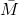 \bar{M}