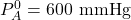 P_A^0 = 600 \text{ mmHg}