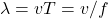 \lambda = vT = v/f