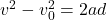 v^2 - v_0^2 = 2ad