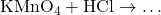 \text{KMnO}_4 + \text{HCl} \to \dots