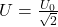U = \frac{U_0}{\sqrt{2}}