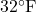 32^\circ \text{F}