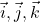 \vec{i}, \vec{j}, \vec{k}